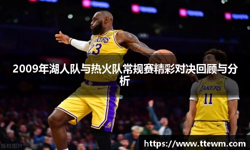 2009年湖人队与热火队常规赛精彩对决回顾与分析